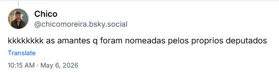 Post de Chico (‪@chicomoreira.bsky.social‬): kkkkkkkk as amantes q foram nomeadas pelos proprios deputados