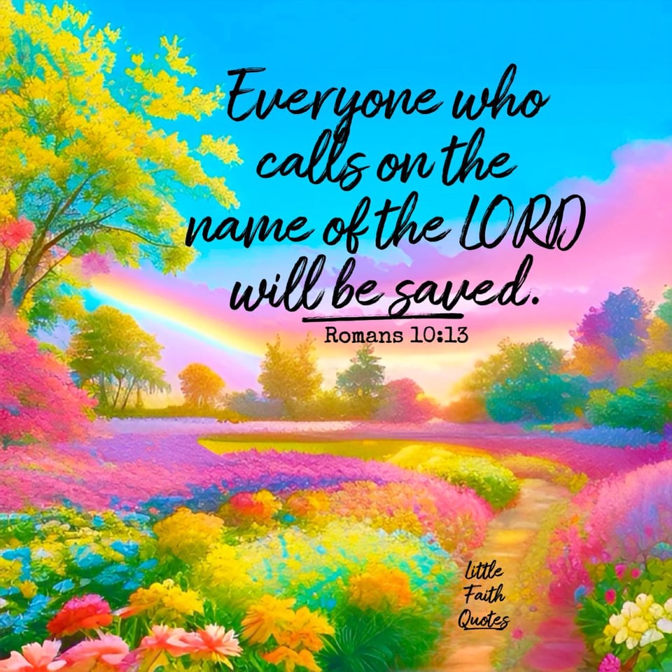 “Everyone who calls on the name of the LORD will be saved." ~Romans 10:13. Image by: @Little Faith Quotes.
