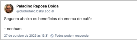 Post de Paladino Raposa Doida (@dududaro.bsky.social) com o texto: Seguem abaixo os benefícios do enema de café: - nenhum