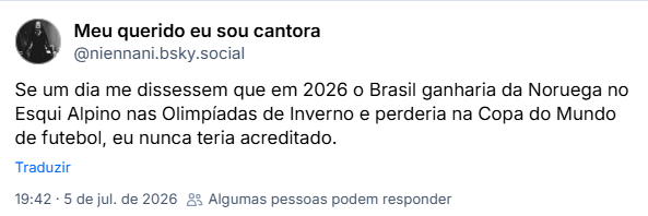 Post de Meu querido eu sou cantora (‪@niennani.bsky.social‬): Se um dia me dissessem que em 2026 o Brasil ganharia da Noruega no Esqui Alpino nas Olimpíadas de Inverno e perderia na Copa do Mundo de futebol, eu nunca teria acreditado.