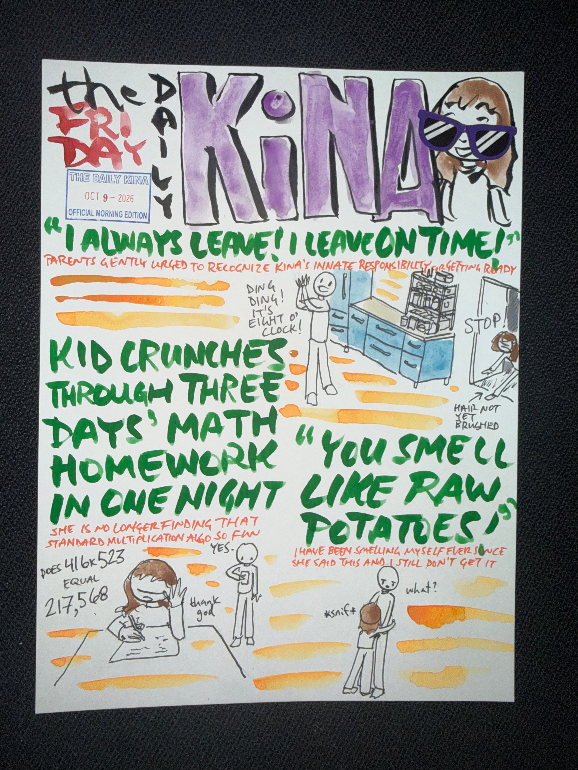 The Daily Kina for October 9, 2026. Top story: “I Always Leave! I Leave on Time!”. Also in this issue: Kid Crunches Through Three Days’ Math Homework in One Night; “You Smell Like Raw Potatoes”.