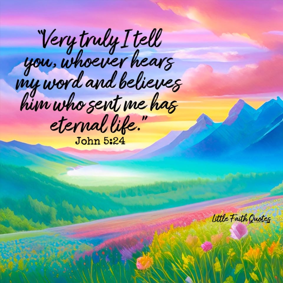 "Very truly I tell you, whoever hears my word and believes him who sent me has eternal life." ~John 5:24. The sun sets in a beautiful pink, blue, and orange sky. Blue and green mountains rise into the sky. A meadow of wildflowers spans out below the mountains. Image by: @Little Faith Quotes.