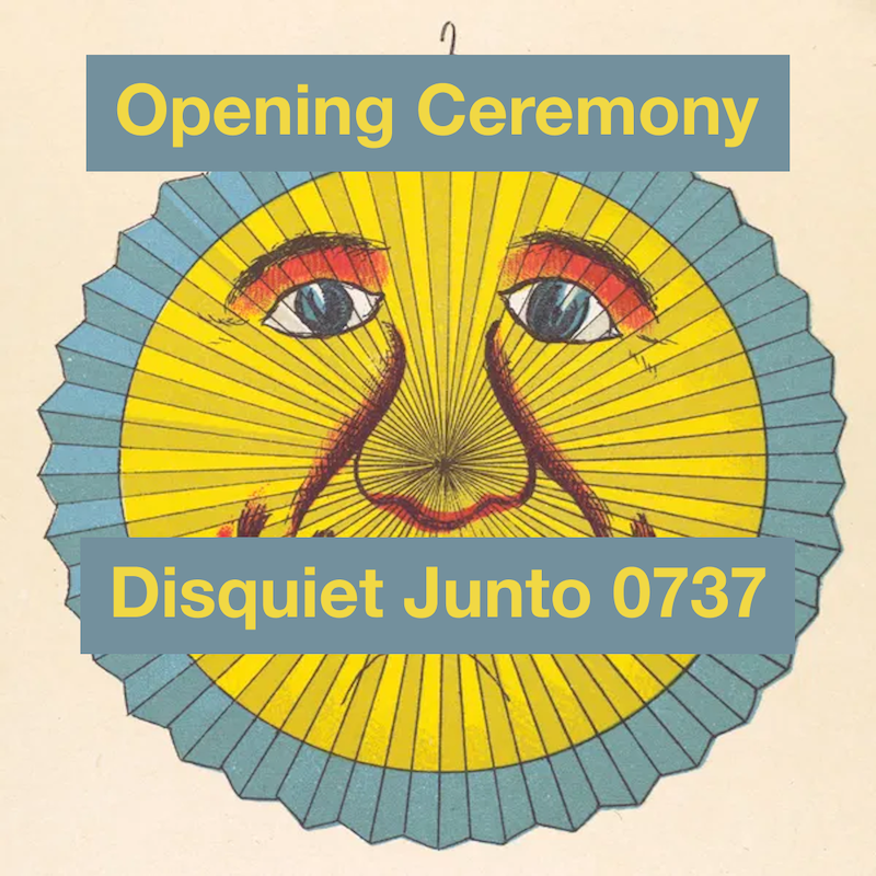 Disquiet Junto Project 0737: Opening Ceremony