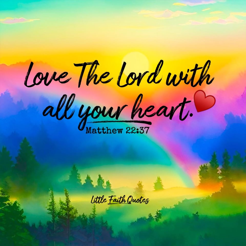 Jesus replied: “’Love The Lord your God with all your heart, and with all your soul, and with all your mind.’ A beautiful rainbow cuts through a valley of evergreen trees, The sun sets in an orange, yellow, and pink sky. Image by: @Little Faith Quotes.