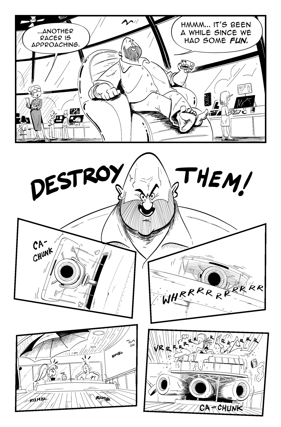 Worldracers Pg 6. Panel 1, The glass domed bridge of the yacht car. Technicians look at monitors. The assistant, "…Another racer is approaching." In the centre a large man Marc the billionaire sitting in a lounge chair, swirling a drink, "hmmm... It's been a while since we had some fun." Close up of Marc the billionaire, smirking, "Destroy them!" Panel 3 "Ca-chunk" a blaster pops out of the chassis of the car. Panel 4, "whrrrrrr" Another blaster emerges. Panel 5 A young couple are in the hot tub on the deck "rumble, rumble" Panel 6, "Ca-chunk" the hot tub lifts up revealing a turret of three blasters. The young couple goes tumbling, water everywhere. 