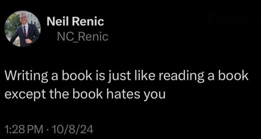 @NC_Renic: Writing a book is just like reading a book except the book hates you