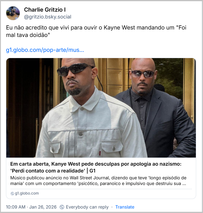 Post de Charlie Gritzio I (@gritzio.bsky.social‬) com o texto: Eu não acredito que vivi para ouvir o Kayne West mandando um "Foi mal tava doidão" (link para notícia intitulada “Em carta aberta, Kanye West pede desculpas por apologia ao nazismo: 'Perdi contato com a realidade'”)