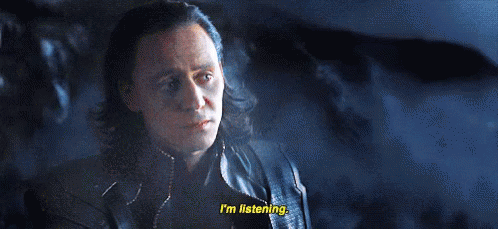 A gif of Loki in the original Avengers movie saying "I'm listening."