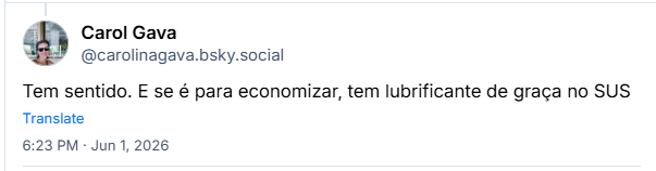 Post de Carol Gava (‪@carolinagava.bsky.social‬): Tem sentido. E se é para economizar, tem lubrificante de graça no SUS