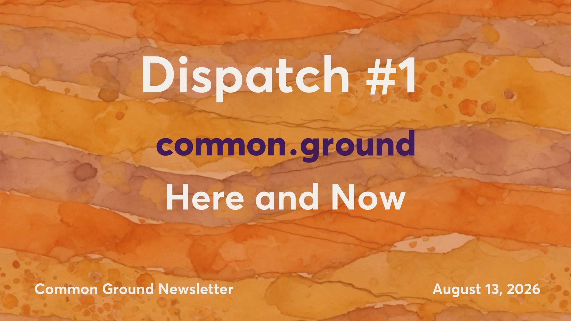 Dispatch #1: Common Ground here & now