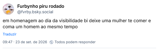 Post de Furbynho piru rodado (@fvrby.bsky.social): em homenagem ao dia da visibilidade bi deixe uma mulher te comer e coma um homem ao mesmo tempo