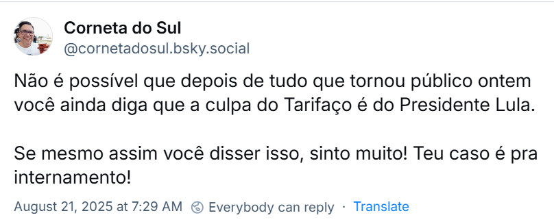 Post de Corneta do Sul (‪@cornetadosul.bsky.social) com o texto: “Não é possível que depois de tudo que tornou público ontem você ainda diga que a culpa do Tarifaço é do Presidente Lula. Se mesmo assim você disser isso, sinto muito! Teu caso é pra internamento!”