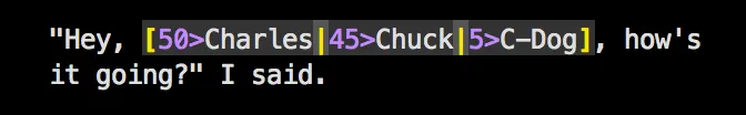 A screenshot of a sentence reading "Hey, [50>Charles|45>Chuck|5>C-Dog], how's it going?" I said.