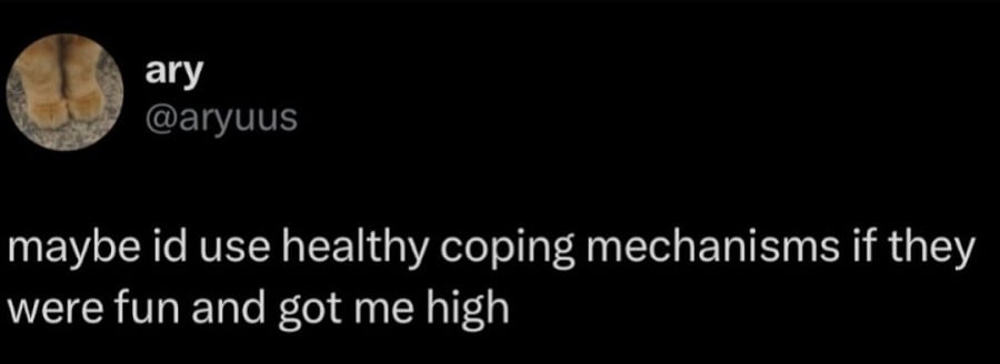 Twitter screenshot. @aryuus: "maybe id use healthy coping mechanisms if they were fun and got me high"