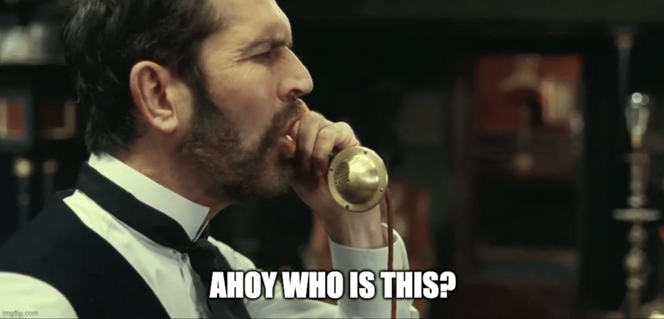 Rupert Everett in Hysteria exclaiming on a new telephone, "Ahoy, who is this?"