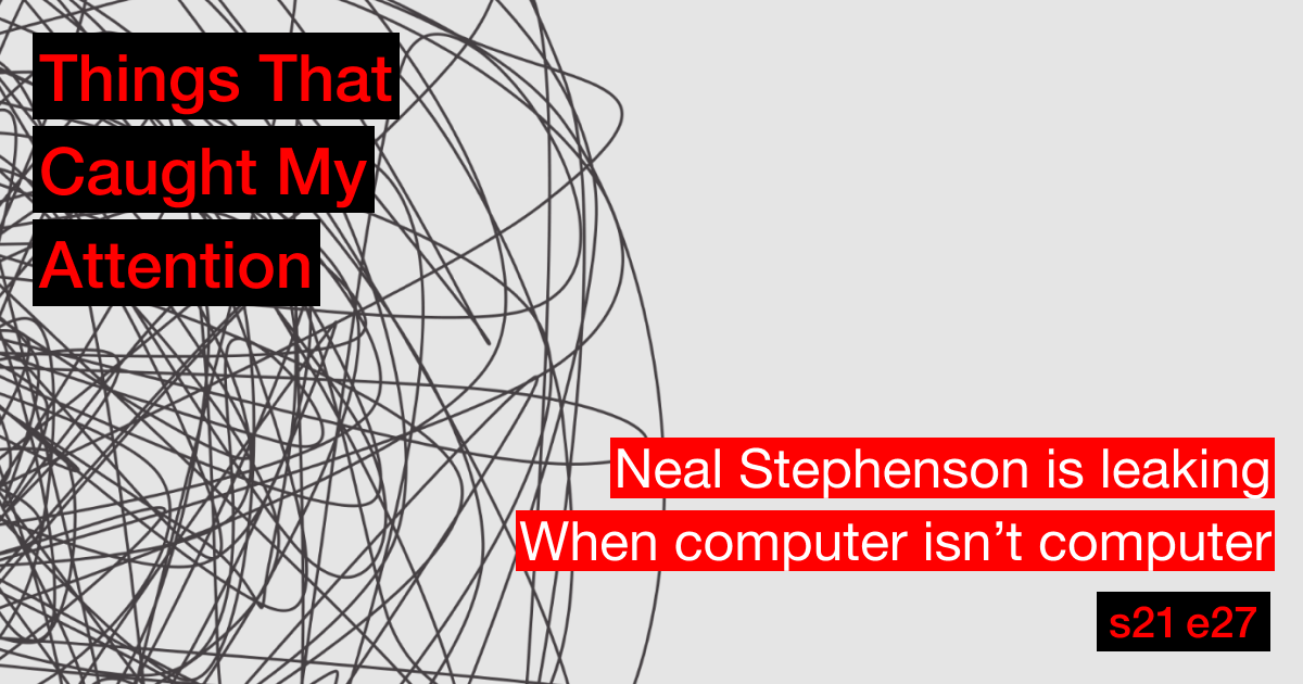 s21e27: Neal Stephenson is leaking again; When computer isn’t computer