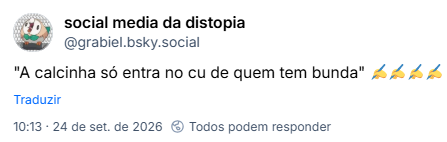 Post de social media da distopia (@grabiel.bsky.social): "A calcinha só entra no cu de quem tem bunda" ✍️✍️✍️✍️