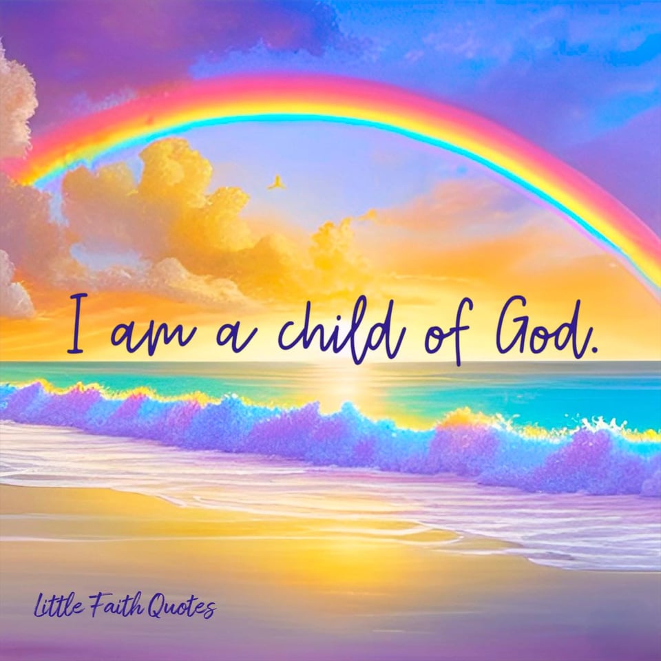 "I am a child of God." Image by: @Little Faith Quotes.