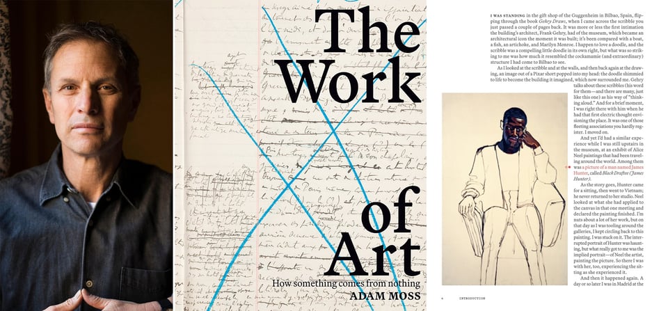 3 images: left is a photo of editor Adam Moss in a black shirt; middle is the cover of his book THE WORK OF ART, featuring a reproduction of handwritten pages by Proust with editing marks; right is page from the book, featuring text and an unfinished portrait by Alice Neel