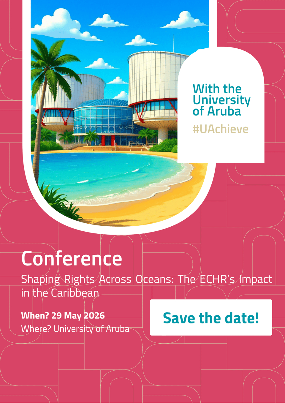 A save the date image for the conference on 29 May 2026 at the university of aruba. The title of the conference is: Shaping rights across Oceans: The ECHRs Impact in the Caribbean.