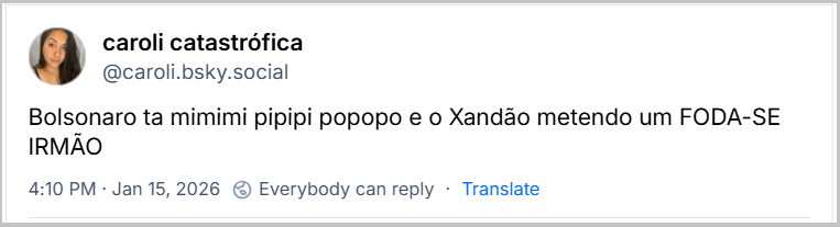 Post de caroli catastrófica (‪@caroli.bsky.social‬) com o texto: Bolsonaro ta mimimi pipipi popopo e o Xandão metendo um FODA-SE IRMÃO