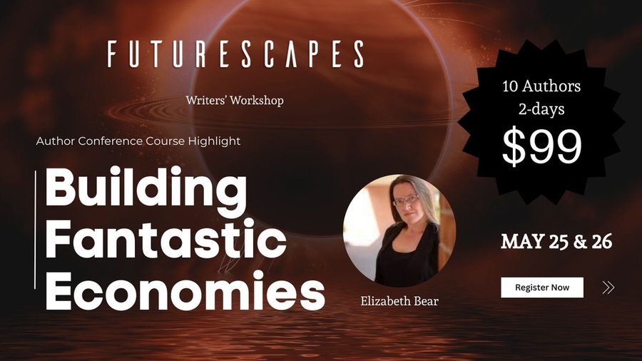 A title card from the Futurescapes Writer's Workshop that advertises their May 25 and 26 Author Conference at which Elizabeth Bear is teaching a course on Building Fantastic Economies.