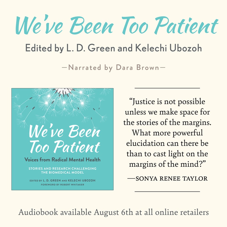 ALT TEXT: Flyer for We’ve Been Too Patient audiobook with a quote from Sonya Renee Taylor endorsing the book: “Justice is not possible unless we make space for the stories of the margins. What more powerful elucidation can there be than to cast light on the margins of the mind?”