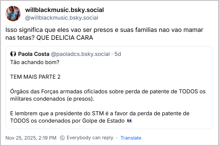 Post de willblackmusic.bsky.social (‪@willblackmusic.bsky.social‬), citando o último post da Paola Costa com o texto: Isso significa que eles vão ser presos e suas famílias não vão mamar nas tetas? QUE DELÍCIA CARA