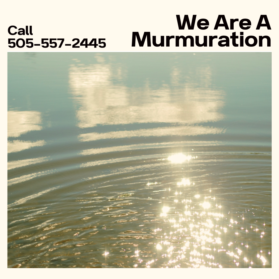 ripples of water with glistening light with the words: Call 505-557-2445 and We Are A Murmuration above
