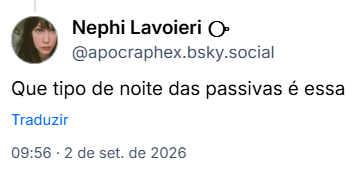 Post de Nephi Lavoieri ⧂ (@apocraphex.bsky.social): Que tipo de noite das passivas é essa