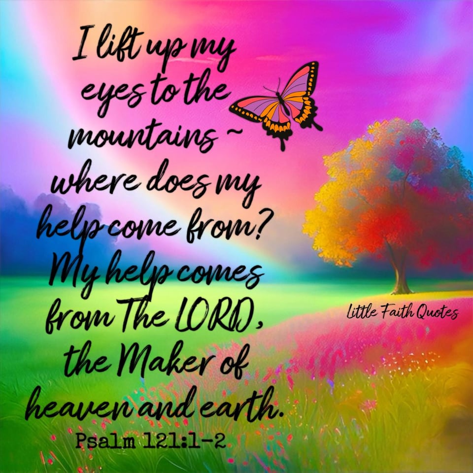 "I lift up my eyes to the mountains ~ where does my help come from? My help comes from The LORD, the Maker of heaven and earth." ~Psalm 121:1-2. A single tree covered in fall foliage stands in a meadow of green grass and pink flowers. The sky is streaked in shades of blue and hot pink. A butterfly soars in the sky. Image by: @Little Faith Quotes.