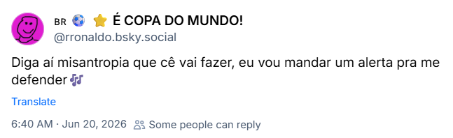 Post de 🇧🇷 ⚽ ⭐ É COPA DO MUNDO! (@rronaldo.bsky.social): Diga aí misantropia que cê vai fazer, eu vou mandar um alerta pra me defender🎶