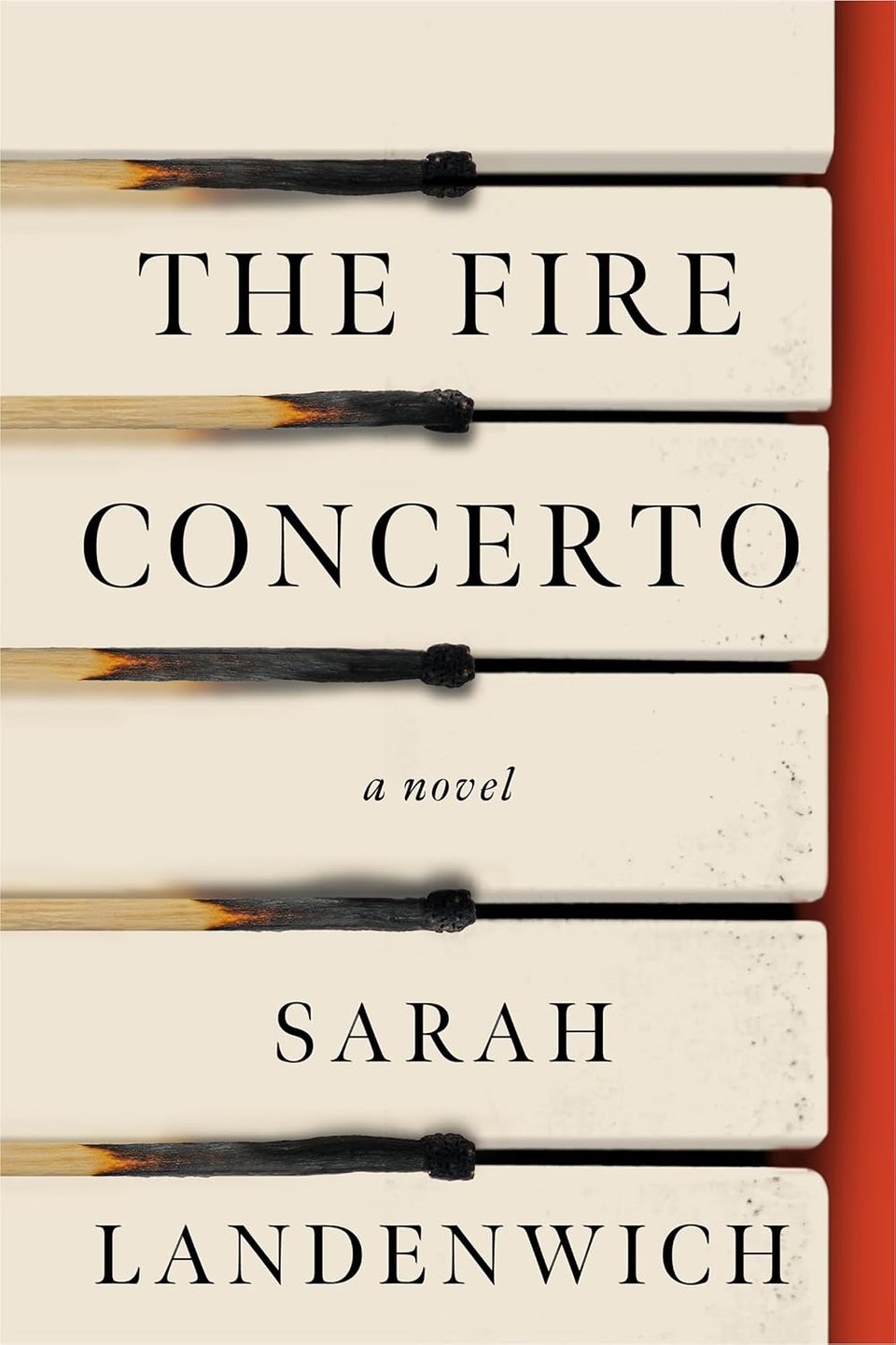 The Fire / Concerto / a novel / Sarah / Landenwich // delicate serif font spread out over large images of white piano keys. burnt matches where the black keys should be, and a red border along the right side of the image