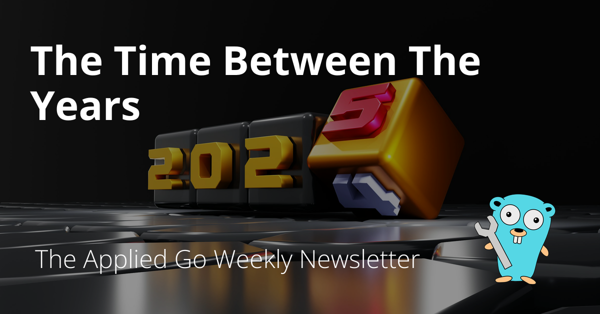 The Time Between The Years • The Applied Go Weekly Newsletter 2024-12-29