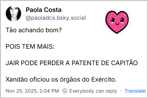 Post de Paola Costa (@paoladcs.bsky.social) com o texto: Tão achando bom? POIS TEM MAIS: JAIR PODE PERDER A PATENTE DE CAPITÃO Xandão oficiou os órgãos do Exército.