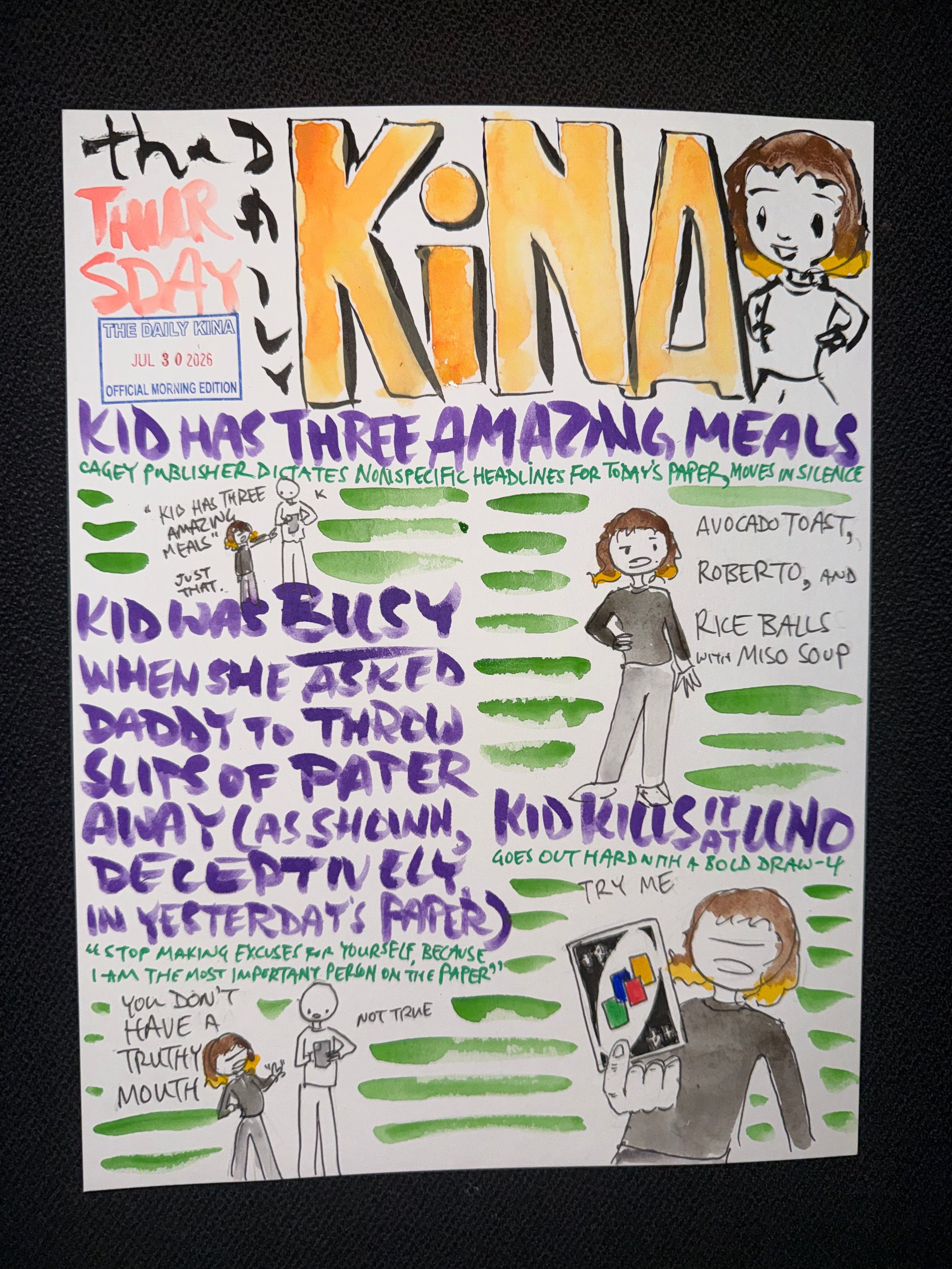 The Daily Kina for July 30, 2026. Top story: Kid Has Three Amazing Meals. Also in this issue: Kid Was Busy When She Asked Daddy to Throw Slips of Paper Away (as Shown, Deceptively, in Yesterday’s Paper); Kid Kills It at Uno.