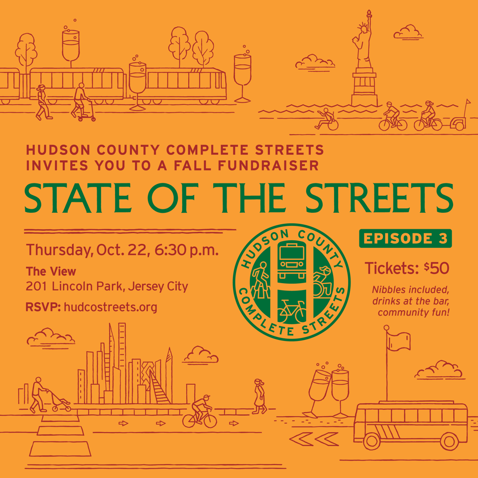 A square flyer giving event information for State of the Streets, Hudson County Complete Streets' Fall fundraiser.

It's on October 22nd at 6:30 pm at The View in Lincoln Park. 201 Lincoln Park, Jersey City.

Tickets are $50 and include nibbles, drinks at the bar, and community fun!