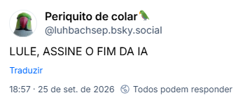 Post de Periquito de colar🦜 (@luhbachsep.bsky.social): LULE, ASSINE O FIM DA IA