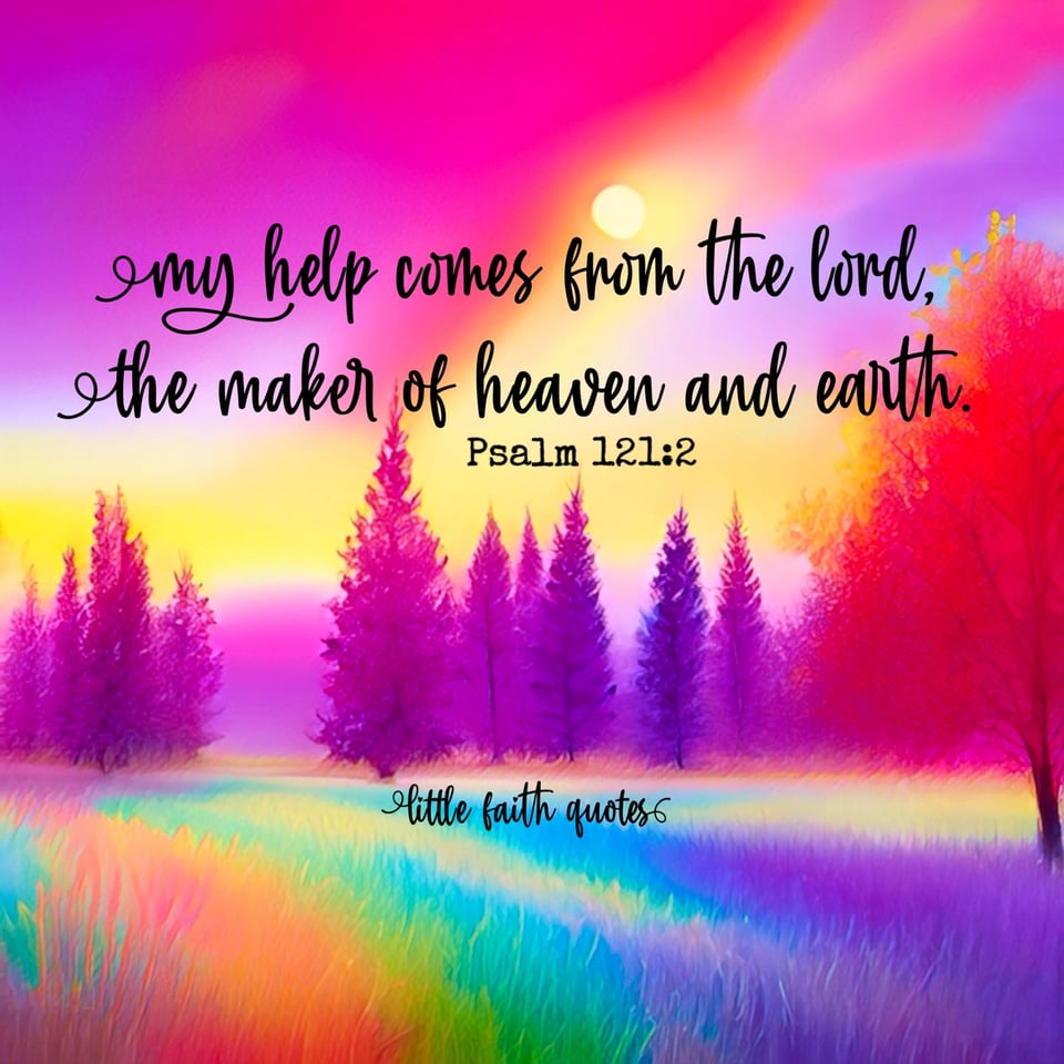 "My help comes from the LORD, the Maker of heaven and earth." ~Psalm 121:2. The sun sets in a hot pink, purple, and yellow sky. Evergreen trees rise out of a rainbow colored meadow. Image by: @Little Faith Quotes.