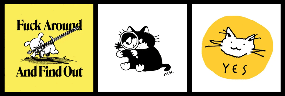 Three logos. The first is a little dog with a sword in its mouth that says "Fuck around and find out". The second is a cat sitting on the ground examining a clover with a magnifying glass. The third is a roughly-drawn cat face with a smiley mouth that says "YES" beneath it.