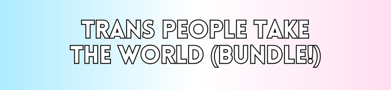 Trans People Take On the World (Bundle!)