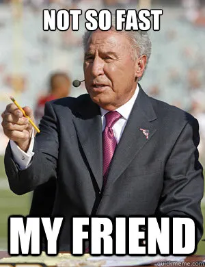 Not so fast my friend - Lee Corso