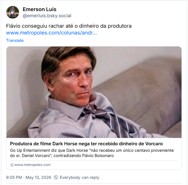 Post de Emerson Luis (‪@emerluis.bsky.social‬): Flávio conseguiu rachar até o dinheiro da produtora (Link para notícia intitulada: Produtora de filme Dark Horse nega ter recebido dinheiro de Vorcaro - Go Up Entertainment diz que Dark Horse “não recebeu um único centavo proveniente do sr. Daniel Vorcaro”, contradizendo Flávio Bolsonaro)