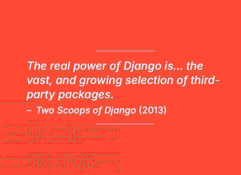 Slide text: "The real power of Django is... the vast, and growing selection of third-party packages" A quote from, Two Scoops of Django (2013)