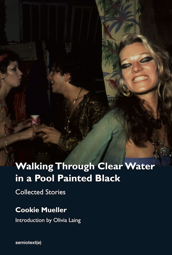 new semiotext(e) edition of Cookie Mueller's Walking Through Clear Water in a Pool Painted Black