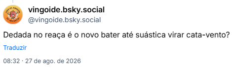Post de vingoide.bsky.social (@vingoide.bsky.social): Dedada no reaça é o novo bater até suástica virar cata-vento?