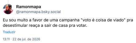 Post de Ramonmapa (@ramonmapa.bsky.social): Eu sou muito a favor de uma campanha "voto é coisa de viado" pra desestimular reaça a sair de casa pra votar.