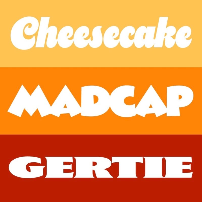 Cheesecake, Madcap, and Gertie by Mark Simonson. Made with Font Proofer.