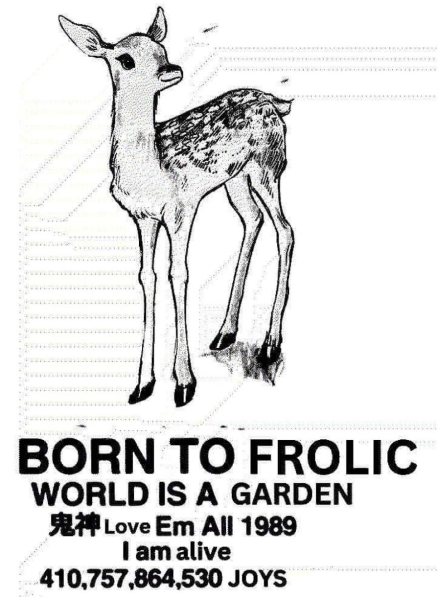 A black and white illustration of a young deer (Bambi?) above text that reads: BORN TO FROLIC / WORLD IS A GARDEN / Love Em All 1989 / I am alive / 410,757,864,530 JOYS