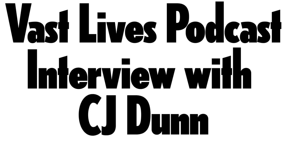 Vast Lives Podcast Interview with CJ Dunn